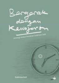 Bergerak dengan kewajaran : antologi kedua pemikiran Sudirman Said