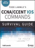 Todd Lammle's CCNA/CCENT IOS Commands Survival Guide