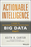 Actionable Intelligence A Guide to Delivering Business Results with Big Data Fast!