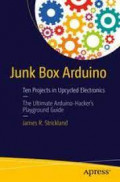 Junk Box Arduino : Ten Projects in Upcycled Electronics