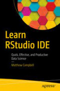 Learn RStudio IDE: Quick, Effective, and Productive Data Science