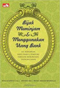 Bijak meminjam dan menggunakan uang bank : 101 kebijakan yang harus dimiliki sebelum berurusan dengan bank