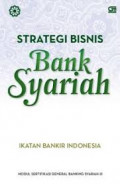 Strategi bisnis bank syariah : modul sertifikasi general banking syariah lll