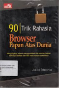 90 Trik Rahasia Browser Papan Atas Dunia : Mengungkap Rahasia menggunakan dan memanfaatkan berbagai fasilitas web browser terkemuka