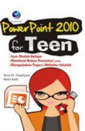 Power point 2010 for teen : cara mudah belajar membuat bahan presentasi untuk mengerjakan tugas dan aktivitas Sekolah