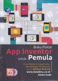 Buku Pintar App Inventor Untuk Pemula: Cara Mudah Dan Cepat Untuk Mempelajari Pembuatan Berbagai Aplikasi Android
