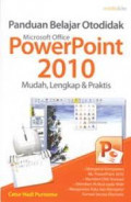 Panduan Belajar Otodidak Microsoft Office Powerpoint 2010 Mudah, Lengkap & Praktis