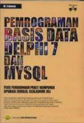 Pemrograman basis data Delphi 7 dan MYSQL : Plus Penggunaan Paket Komponen Aplikasi ZeosLib, Scalabium dan lain-lain